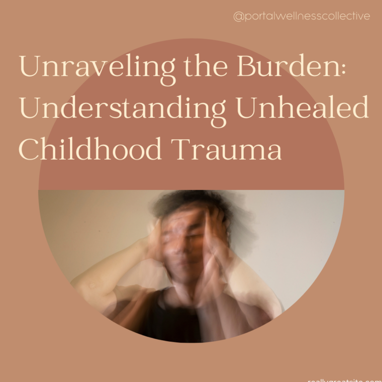 Blog Post Unraveling the Burden: Understanding Unhealed Childhood Trauma